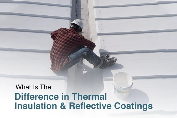 Thermal Insulation vs Reflective Coatings: Key Differences
